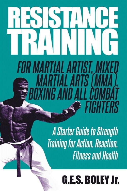 Resistance Training: For Martial Artist, Mixed Martial Arts (MMA), Boxing and All Combat Fighters: A Starter Guide to Strength Training for (Paperback)