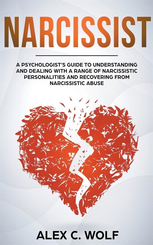 Narcissist: A Psychologists Guide to Understanding and Dealing with a Range of Narcissistic Personalities and Recovering from Nar (Paperback)