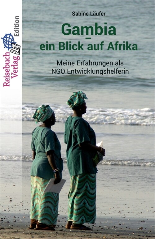 Gambia - ein Blick auf Afrika: Meine Erfahrungen als NGO Entwicklungshelferin (Paperback)