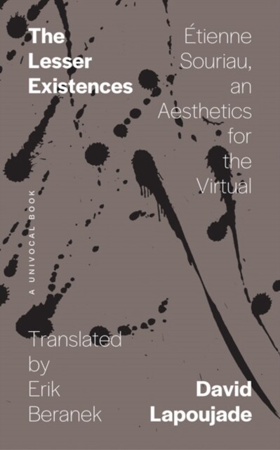 The Lesser Existences: ?ienne Souriau, an Aesthetics for the Virtual (Paperback)