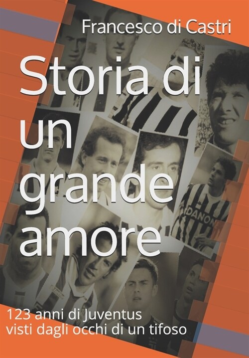 Storia di un grande amore: 123 anni di Juventus visti dagli occhi di un tifoso (Paperback)