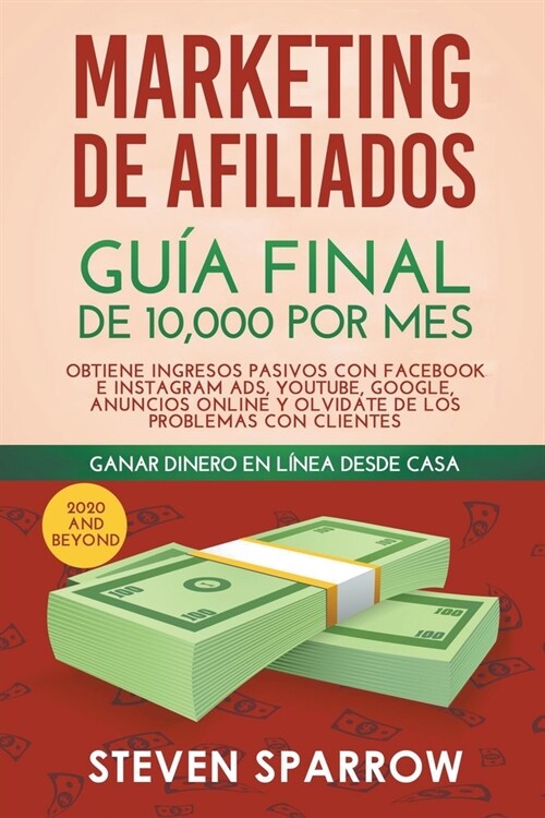 Marketing de Afiliados: Gu? Final de 10,000 por mes - Obtiene Ingresos Pasivos con Facebook e Instagram Ads, YouTube, Google, Anuncios Online (Paperback)