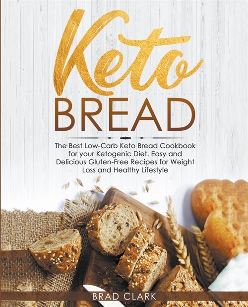 Keto Bread: The Best Low-Carb Keto Bread Cookbook for your Ketogenic Diet - Easy and Quick Gluten-Free Recipes for Weight Loss and (Paperback)