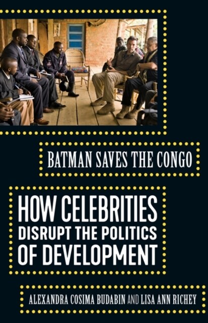 Batman Saves the Congo: How Celebrities Disrupt the Politics of Development (Paperback)