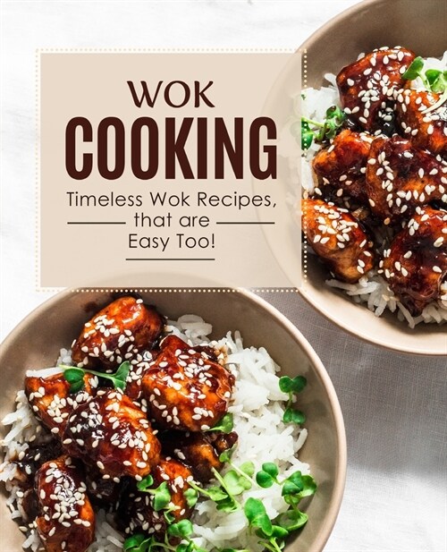Wok Cooking: Timeless Wok Recipes that are Easy Too! (2nd Edition) (Paperback)