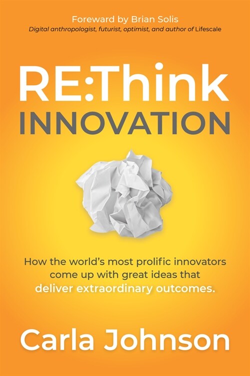 RE: Think Innovation: How the Worlds Most Prolific Innovators Come Up with Great Ideas That Deliver Extraordinary Outcomes (Paperback)