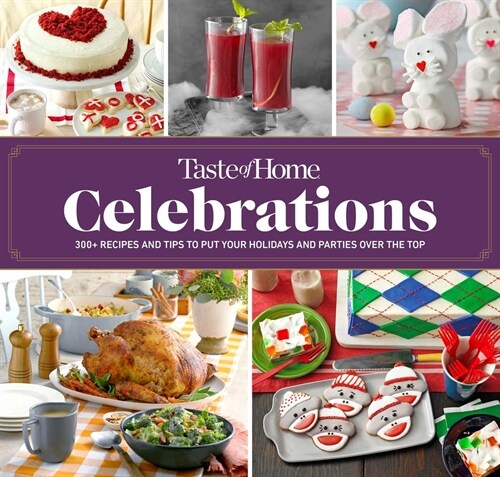 Taste of Home Celebrations: 500+ Recipes and Tips to Put Your Holidays and Parties Over the Top (Spiral)