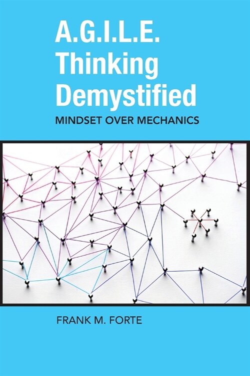 A.G.I.L.E. Thinking Demystified: Mindset Over Mechanics (Paperback)