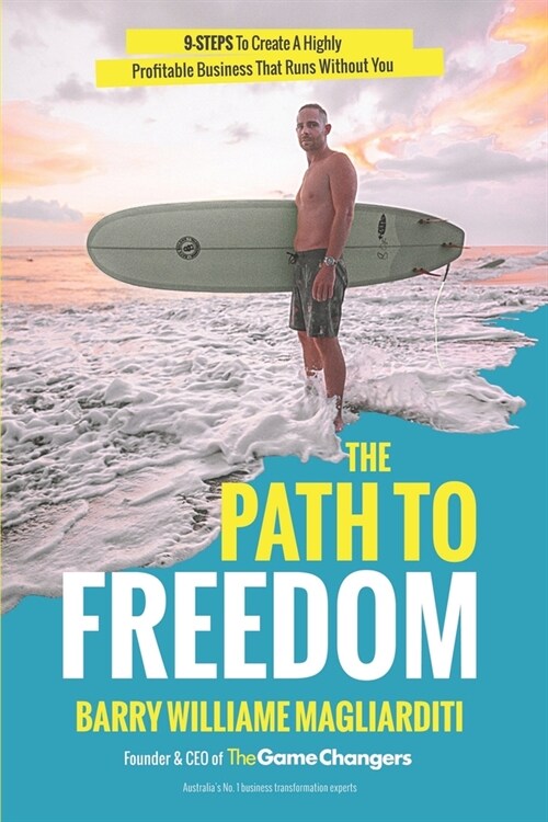 The Path To Freedom: The 9 Steps To Create A Highly Profitable Business That Runs Without You (Paperback)