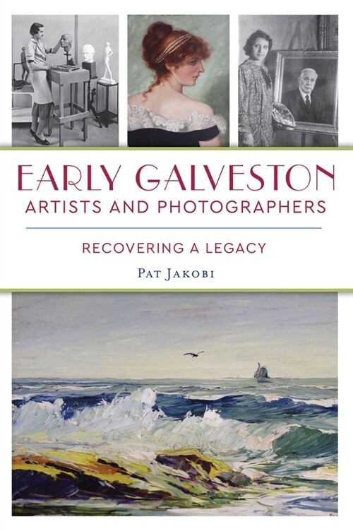 Early Galveston Artists and Photographers: Recovering a Legacy (Paperback)