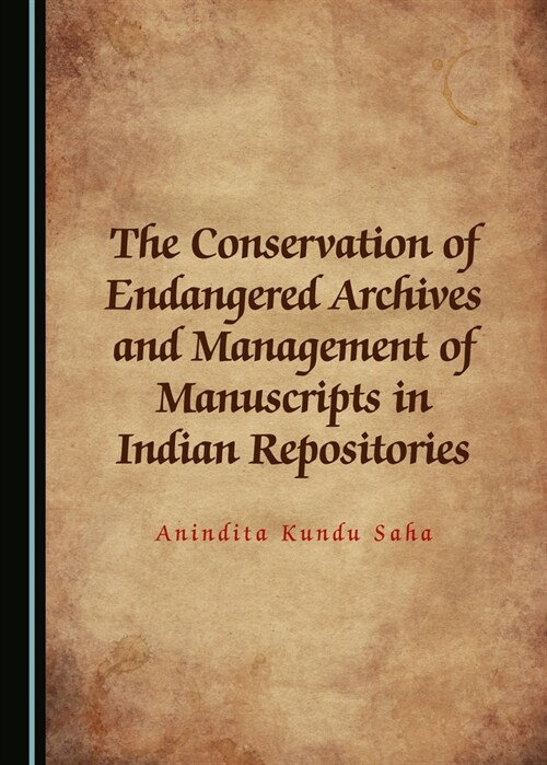 The Conservation of Endangered Archives and Management of Manuscripts in Indian Repositories (Hardcover)