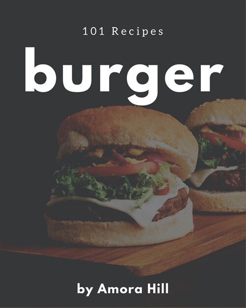 101 Burger Recipes: Save Your Cooking Moments with Burger Cookbook! (Paperback)