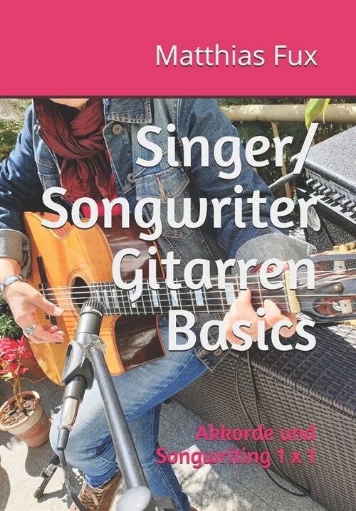 Singer/Songwriter Gitarren Basics: Akkorde und Songwriting 1 x 1 (Paperback)