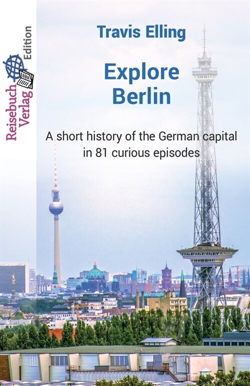 Explore Berlin: A short history of the German capital in 81 curious episodes (Paperback)