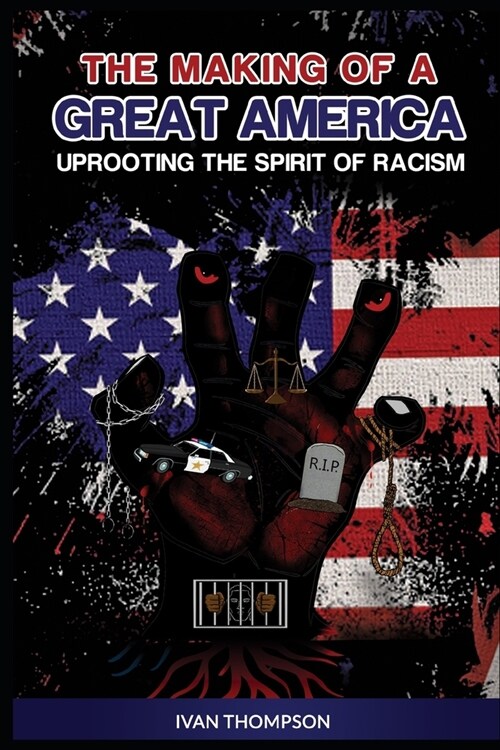 The Making of A Great America: Uprooting the Spirit of Racism (Paperback)