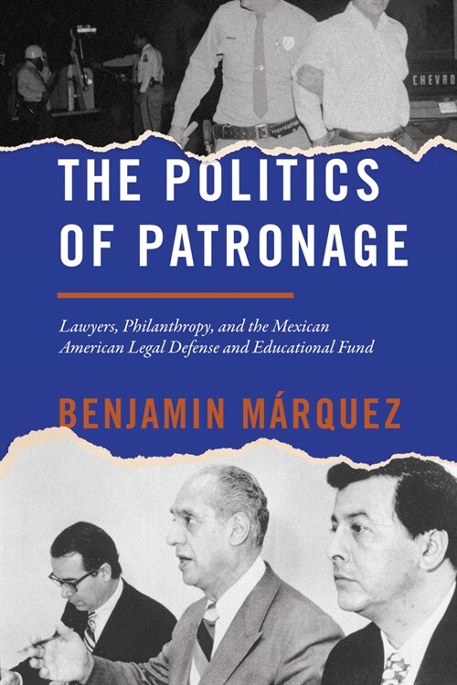 The Politics of Patronage: Lawyers, Philanthropy, and the Mexican American Legal Defense and Educational Fund (Hardcover)