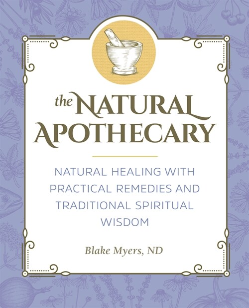 The Natural Apothecary: Natural Healing with Practical Remedies and Traditional Spiritual Wisdom (Paperback)
