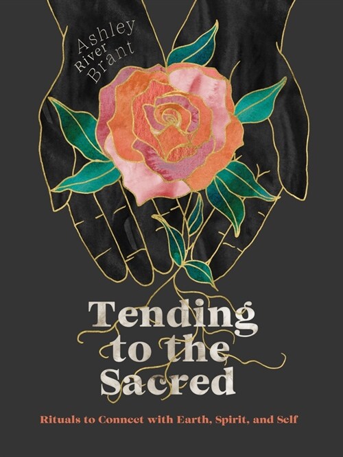 Tending to the Sacred: Rituals to Connect with Earth, Spirit, and Self (Hardcover)