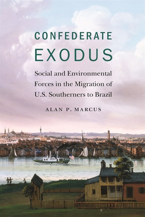 Confederate Exodus: Social and Environmental Forces in the Migration of U.S. Southerners to Brazil (Hardcover)