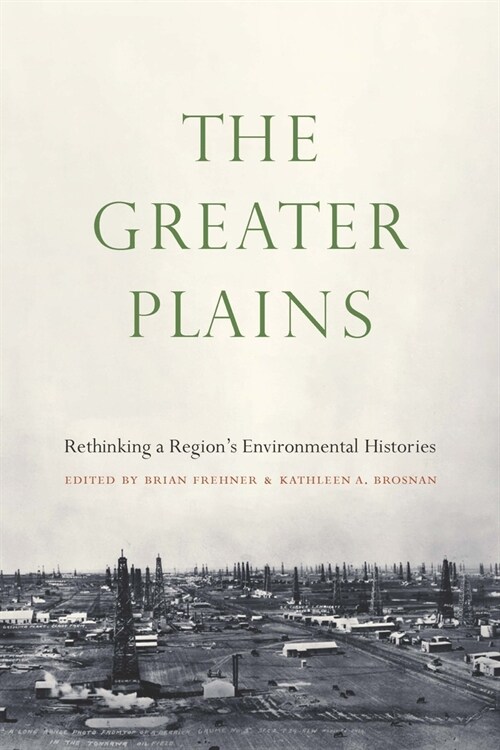 The Greater Plains: Rethinking a Regions Environmental Histories (Hardcover)