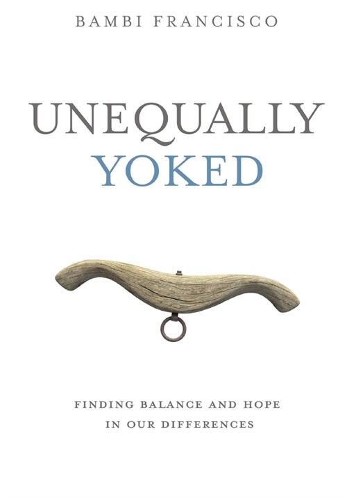Unequally Yoked: Finding Balance and Hope in Our Differences. (Hardcover)