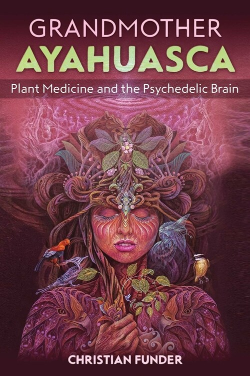 Grandmother Ayahuasca: Plant Medicine and the Psychedelic Brain (Paperback)