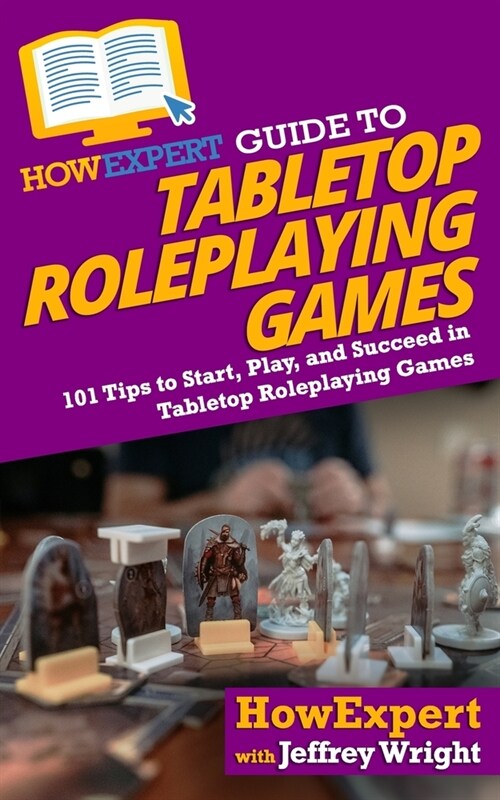 HowExpert Guide to Tabletop Roleplaying Games: 101 Tips to Start, Play, and Succeed in Tabletop Roleplaying Games (Paperback)