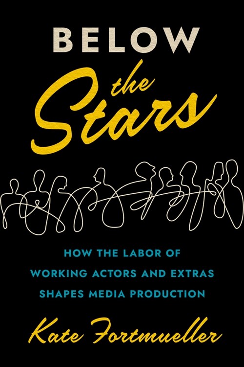 Below the Stars: How the Labor of Working Actors and Extras Shapes Media Production (Hardcover)