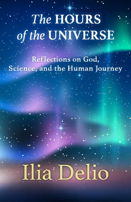 The Hours of the Universe: Reflections on God, Science, and the Human Journey (Paperback)