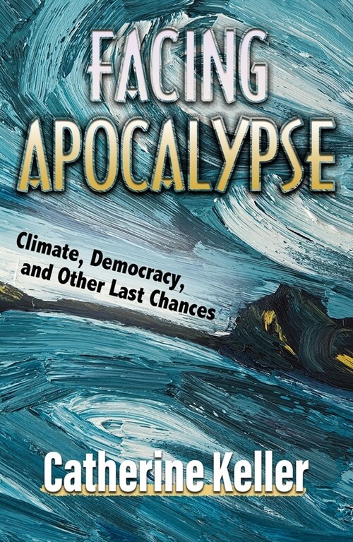 Facing Apocalypse: Climate, Democracy, and Other Last Chances (Paperback)