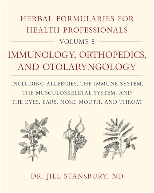 Herbal Formularies for Health Professionals, Volume 5: Immunology, Orthopedics, and Otolaryngology, Including Allergies, the Immune System, the Muscul (Hardcover)