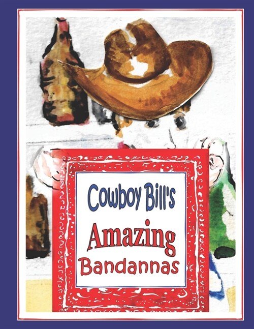 Cowboy Bills Amazing Bandannas: How a cowboy taught me shapes, colors and creative thinking with his bandanna! (Paperback)