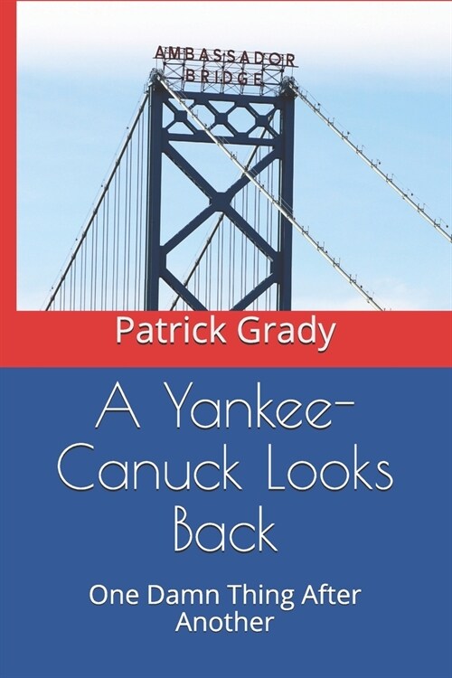 A Yankee-Canuck Looks Back: One Damn Thing After Another (Paperback)