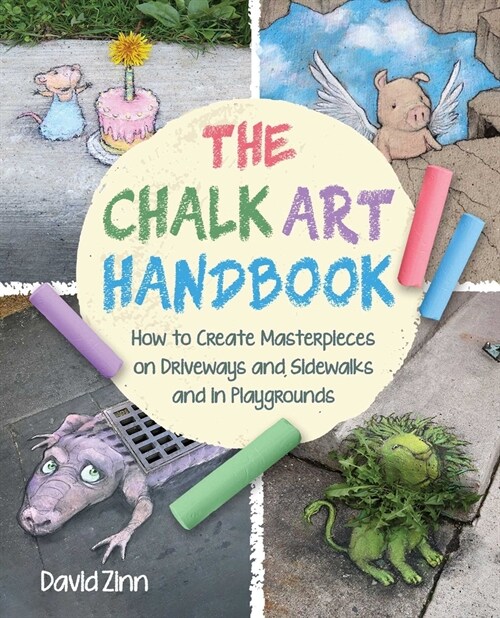 The Chalk Art Handbook: How to Create Masterpieces on Driveways and Sidewalks and in Playgrounds (Hardcover)