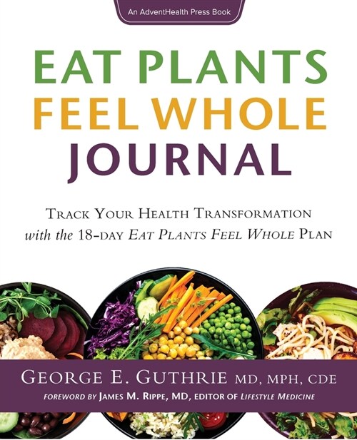 Eat Plants Feel Whole Journal: Track Your Health Transformation with the 18-day Eat Plants Feel Whole Plan (Paperback)