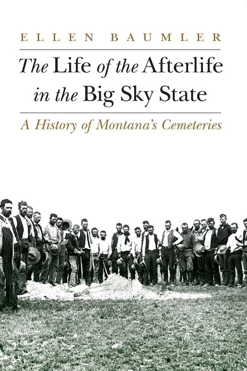 The Life of the Afterlife in the Big Sky State: A History of Montanas Cemeteries (Paperback)