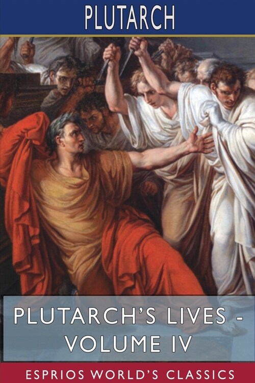 Plutarchs Lives - Volume IV (Esprios Classics): Edited by Arthur Hugh Clough (Paperback)