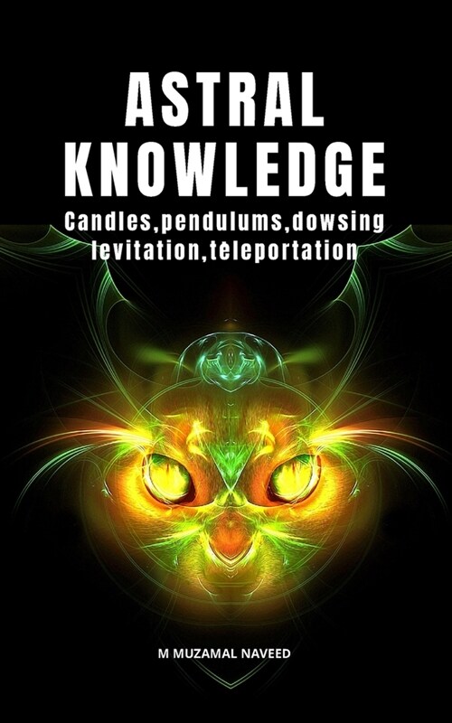 Astral Knowledge: Candles, pendulums, dowsing, levitation, teleportation (Paperback)