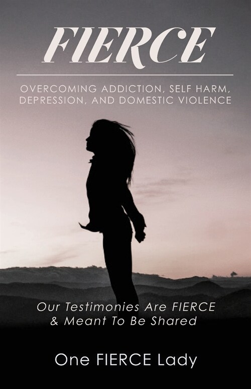 Fierce: Overcoming Addiction, Self Harm, Depression, and Domestic Violence (Paperback)