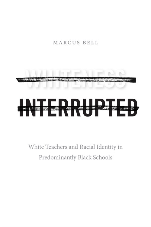 Whiteness Interrupted: White Teachers and Racial Identity in Predominantly Black Schools (Paperback)