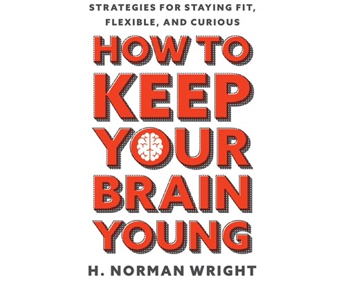 How to Keep Your Brain Young: Strategies for Staying Fit, Flexible, and Curious (MP3 CD)