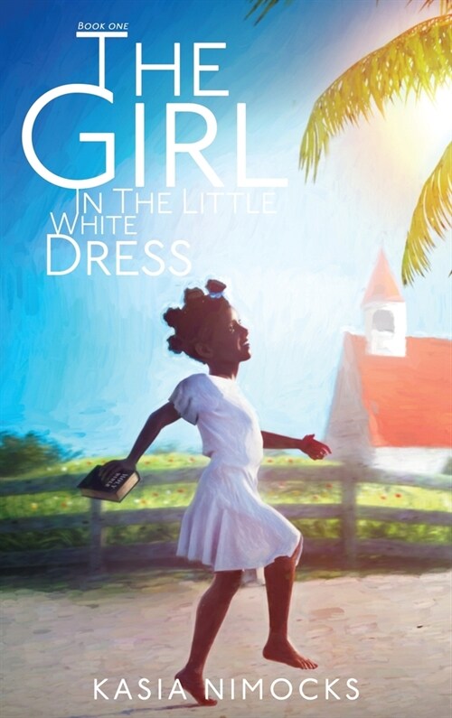 The Girl In The Little White Dress: A Journey of Faith Book One (Hardcover)