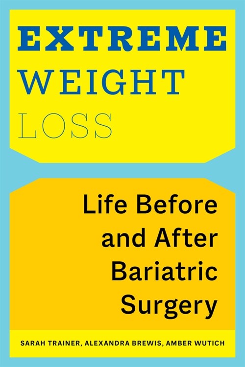 Extreme Weight Loss: Life Before and After Bariatric Surgery (Hardcover)