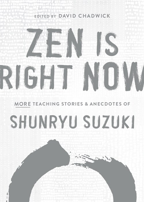 Zen Is Right Now: More Teaching Stories and Anecdotes of Shunryu Suzuki, Author of Zen Mind, Beginners Mind (Hardcover)