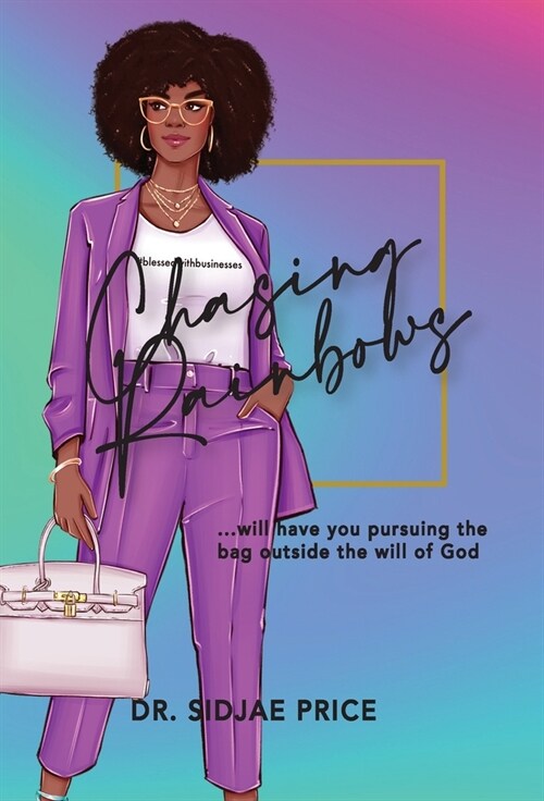 Chasing Rainbows ...will have you pursuing the bag outside the will of God (Hardcover)