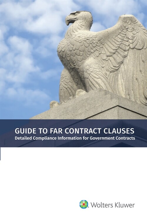 Guide to Far Contract Clauses: Detailed Compliance Information for Government Contracts, 2021 Edition (Paperback)