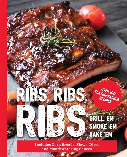 Ribs, Ribs, Ribs: Over 100 Flavor-Packed Recipes (Hardcover)