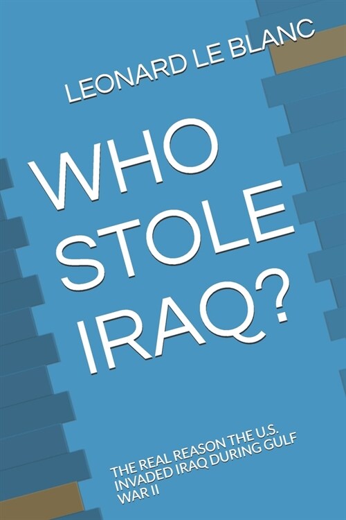 Who Stole Iraq?: The Real Reason the U.S. Invaded Iraq During Gulf War II (Paperback)