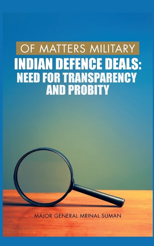 Of Matters Military: Indian Defence Deals (Need for Transparency and Probity): Need for Transparency and Probity (Hardcover)