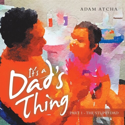 Its a Dads Thing: Part 1 - the Stupid Dad (Paperback)
